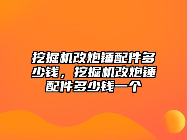 挖掘機(jī)改炮錘配件多少錢，挖掘機(jī)改炮錘配件多少錢一個(gè)