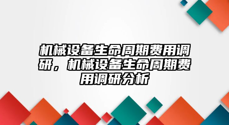 機械設備生命周期費用調(diào)研，機械設備生命周期費用調(diào)研分析