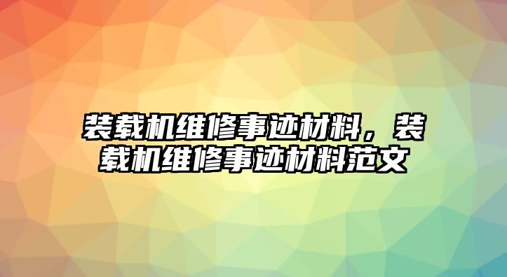 裝載機(jī)維修事跡材料，裝載機(jī)維修事跡材料范文