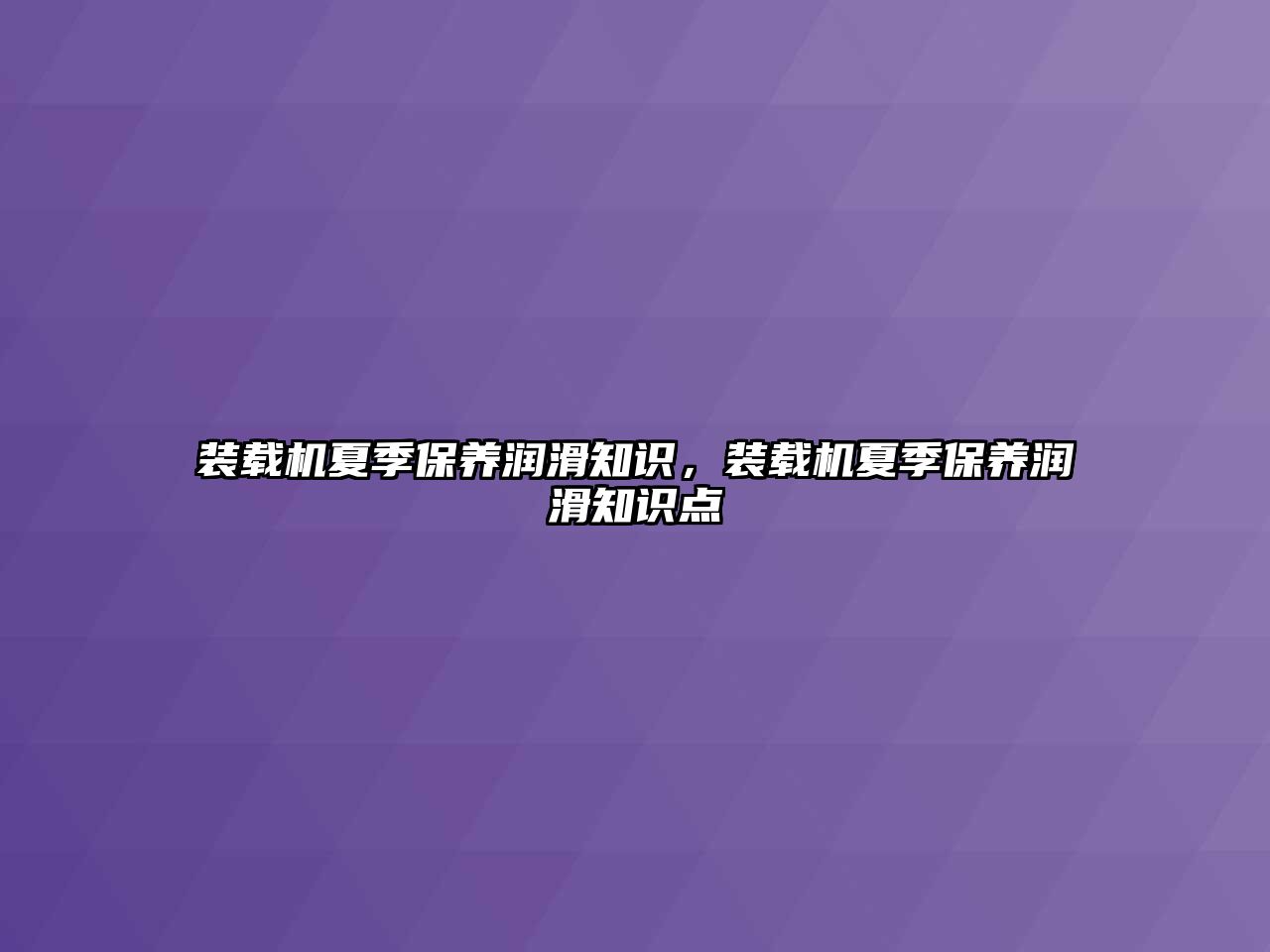 裝載機夏季保養(yǎng)潤滑知識，裝載機夏季保養(yǎng)潤滑知識點