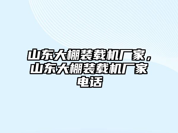 山東大棚裝載機廠家，山東大棚裝載機廠家電話