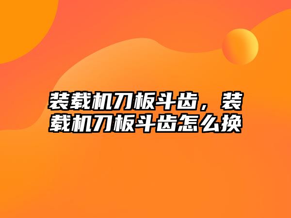 裝載機刀板斗齒，裝載機刀板斗齒怎么換