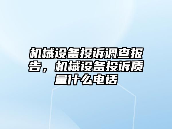 機械設(shè)備投訴調(diào)查報告，機械設(shè)備投訴質(zhì)量什么電話