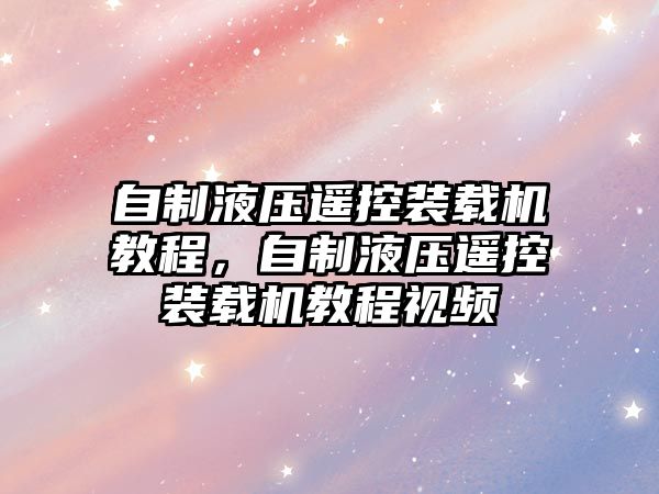 自制液壓遙控裝載機教程，自制液壓遙控裝載機教程視頻