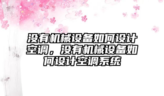 沒(méi)有機(jī)械設(shè)備如何設(shè)計(jì)空調(diào)，沒(méi)有機(jī)械設(shè)備如何設(shè)計(jì)空調(diào)系統(tǒng)