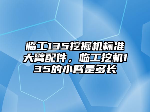 臨工135挖掘機(jī)標(biāo)準(zhǔn)大臂配件，臨工挖機(jī)135的小臂是多長