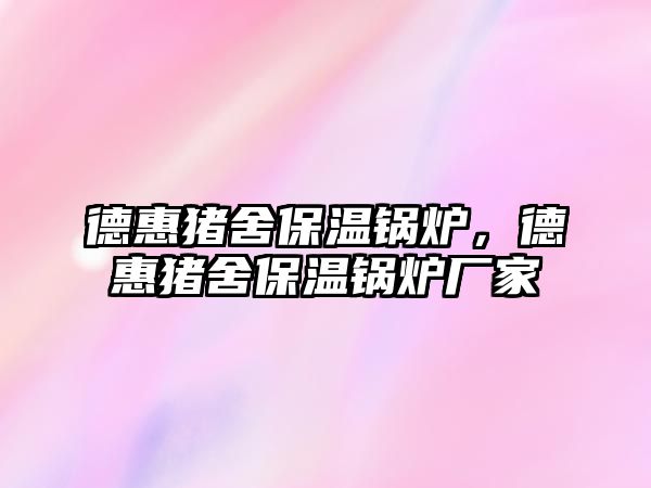 德惠豬舍保溫鍋爐，德惠豬舍保溫鍋爐廠家