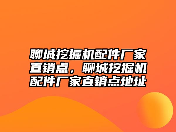 聊城挖掘機配件廠家直銷點，聊城挖掘機配件廠家直銷點地址