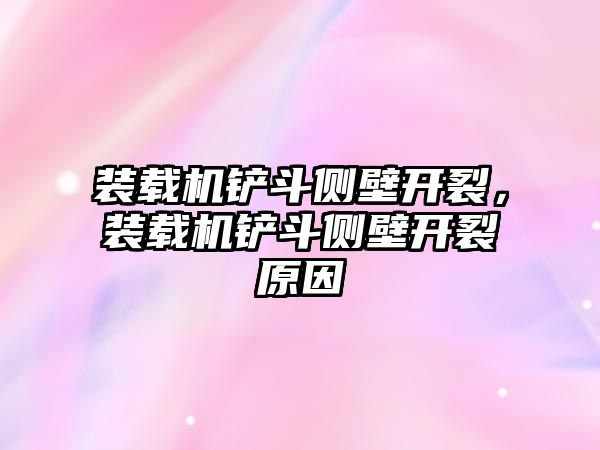 裝載機(jī)鏟斗側(cè)壁開裂，裝載機(jī)鏟斗側(cè)壁開裂原因