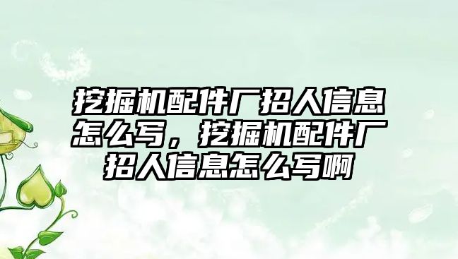 挖掘機(jī)配件廠招人信息怎么寫，挖掘機(jī)配件廠招人信息怎么寫啊