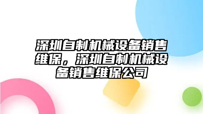 深圳自制機(jī)械設(shè)備銷售維保，深圳自制機(jī)械設(shè)備銷售維保公司