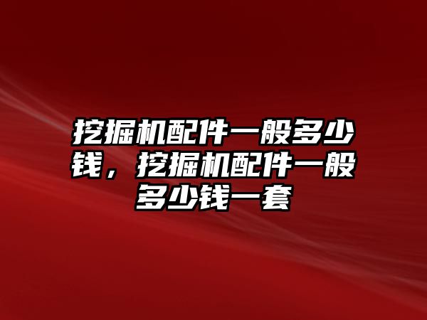 挖掘機配件一般多少錢，挖掘機配件一般多少錢一套