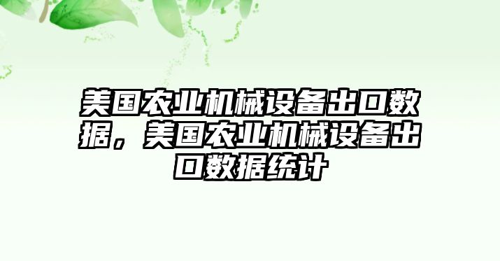 美國農(nóng)業(yè)機(jī)械設(shè)備出口數(shù)據(jù)，美國農(nóng)業(yè)機(jī)械設(shè)備出口數(shù)據(jù)統(tǒng)計