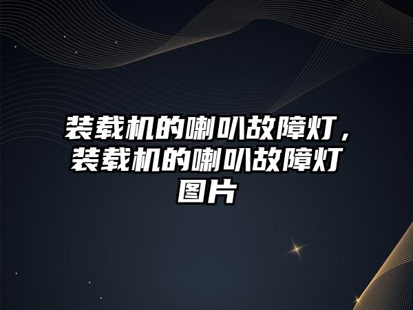 裝載機的喇叭故障燈，裝載機的喇叭故障燈圖片