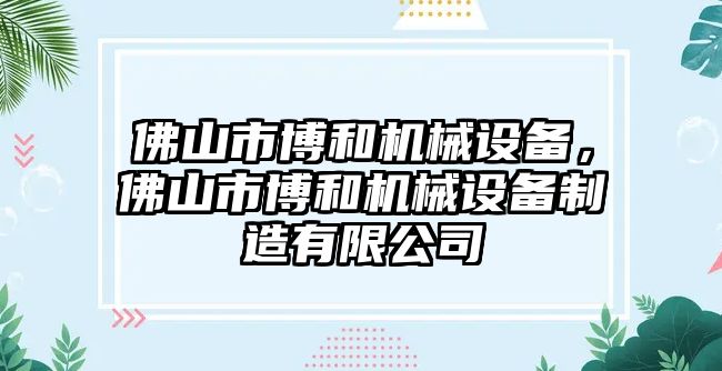 佛山市博和機(jī)械設(shè)備，佛山市博和機(jī)械設(shè)備制造有限公司