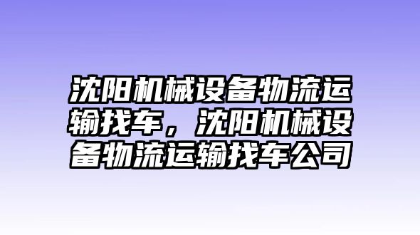 沈陽機械設(shè)備物流運輸找車，沈陽機械設(shè)備物流運輸找車公司