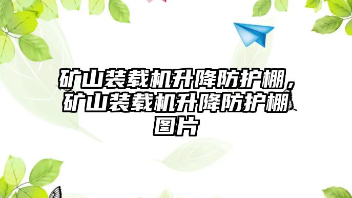 礦山裝載機(jī)升降防護(hù)棚，礦山裝載機(jī)升降防護(hù)棚圖片