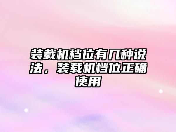 裝載機(jī)檔位有幾種說法，裝載機(jī)檔位正確使用