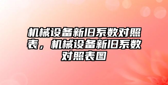 機械設(shè)備新舊系數(shù)對照表，機械設(shè)備新舊系數(shù)對照表圖