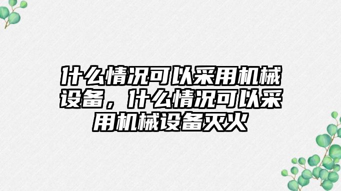 什么情況可以采用機械設備，什么情況可以采用機械設備滅火