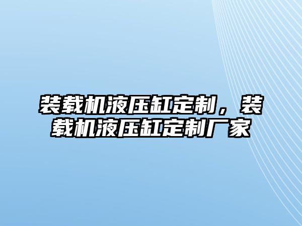 裝載機液壓缸定制，裝載機液壓缸定制廠家