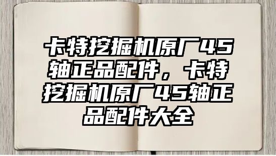 卡特挖掘機(jī)原廠45軸正品配件，卡特挖掘機(jī)原廠45軸正品配件大全