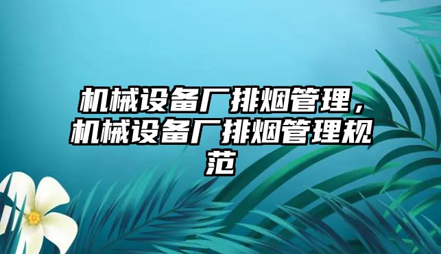 機械設備廠排煙管理，機械設備廠排煙管理規(guī)范