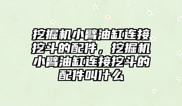 挖掘機小臂油缸連接挖斗的配件，挖掘機小臂油缸連接挖斗的配件叫什么