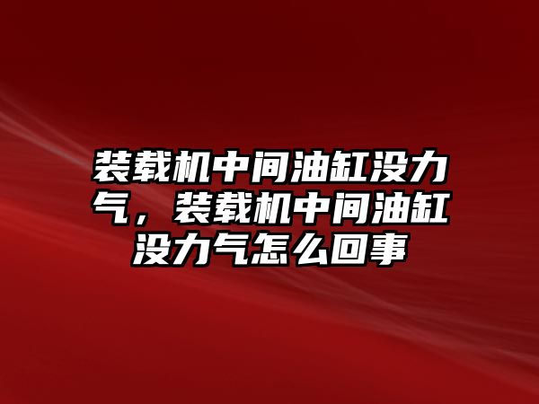 裝載機(jī)中間油缸沒(méi)力氣，裝載機(jī)中間油缸沒(méi)力氣怎么回事