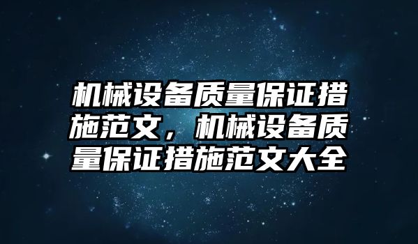 機(jī)械設(shè)備質(zhì)量保證措施范文，機(jī)械設(shè)備質(zhì)量保證措施范文大全