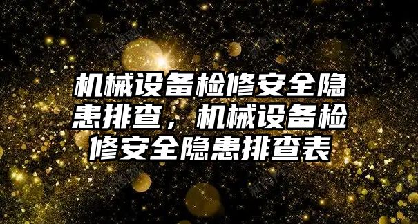 機械設(shè)備檢修安全隱患排查，機械設(shè)備檢修安全隱患排查表