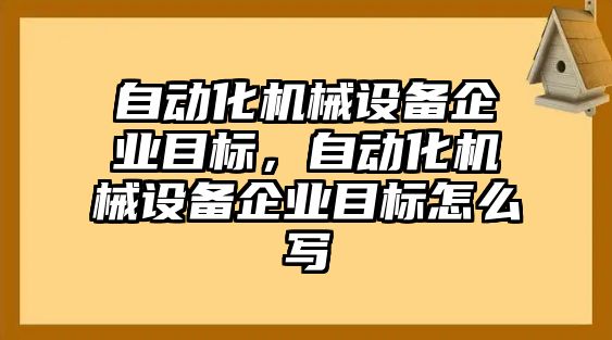 自動化機械設備企業(yè)目標，自動化機械設備企業(yè)目標怎么寫