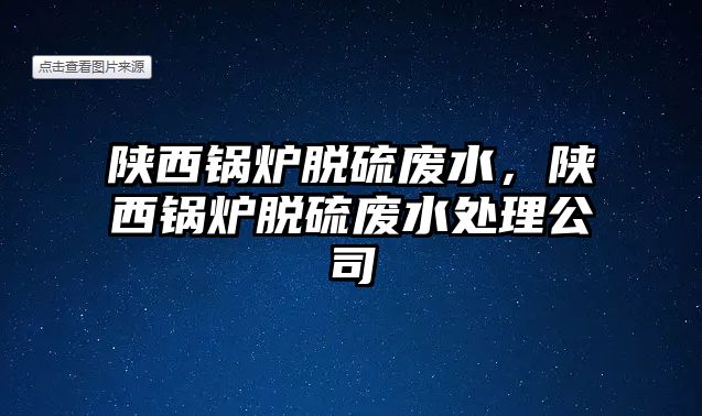 陜西鍋爐脫硫廢水，陜西鍋爐脫硫廢水處理公司