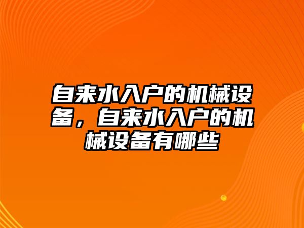 自來水入戶的機械設(shè)備，自來水入戶的機械設(shè)備有哪些