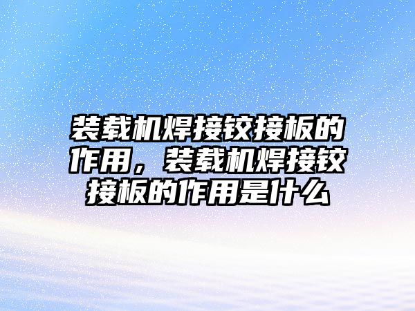 裝載機(jī)焊接鉸接板的作用，裝載機(jī)焊接鉸接板的作用是什么