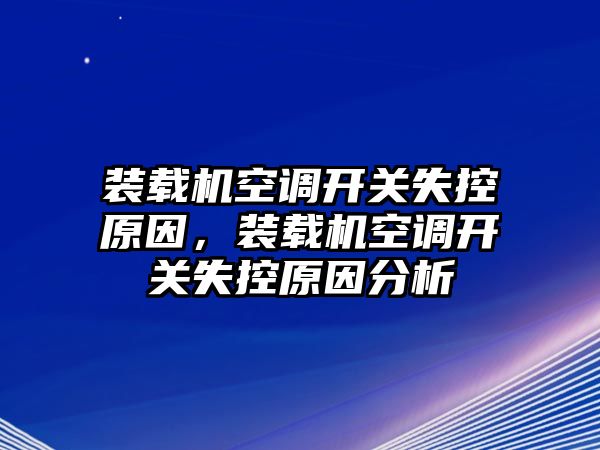 裝載機(jī)空調(diào)開關(guān)失控原因，裝載機(jī)空調(diào)開關(guān)失控原因分析