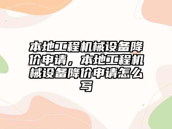 本地工程機械設(shè)備降價申請，本地工程機械設(shè)備降價申請怎么寫