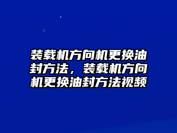 裝載機(jī)方向機(jī)更換油封方法，裝載機(jī)方向機(jī)更換油封方法視頻