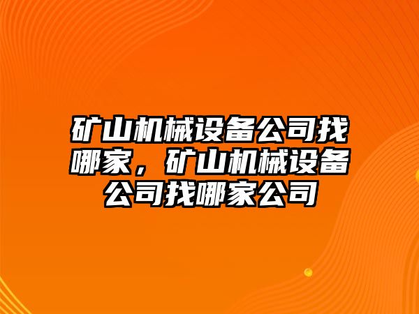 礦山機械設(shè)備公司找哪家，礦山機械設(shè)備公司找哪家公司