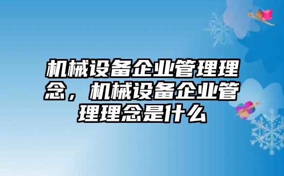 機(jī)械設(shè)備企業(yè)管理理念，機(jī)械設(shè)備企業(yè)管理理念是什么