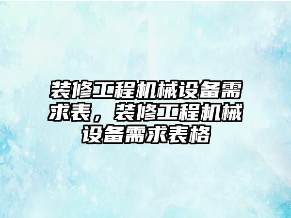 裝修工程機(jī)械設(shè)備需求表，裝修工程機(jī)械設(shè)備需求表格