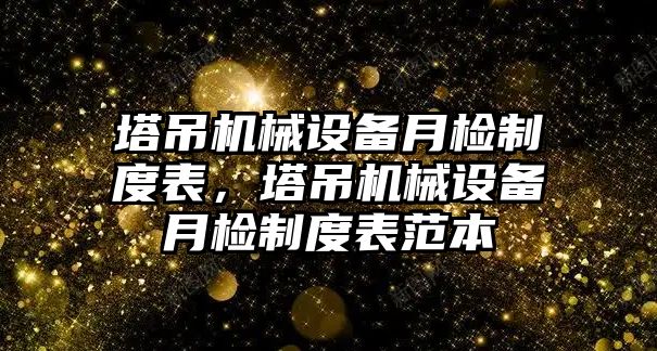 塔吊機(jī)械設(shè)備月檢制度表，塔吊機(jī)械設(shè)備月檢制度表范本