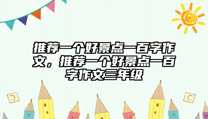 推薦一個(gè)好景點(diǎn)一百字作文，推薦一個(gè)好景點(diǎn)一百字作文三年級(jí)