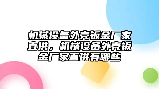 機(jī)械設(shè)備外殼鈑金廠家直供，機(jī)械設(shè)備外殼鈑金廠家直供有哪些