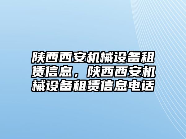 陜西西安機械設(shè)備租賃信息，陜西西安機械設(shè)備租賃信息電話