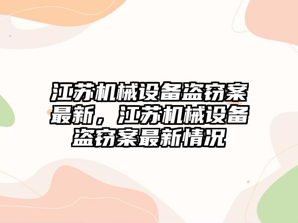 江蘇機(jī)械設(shè)備盜竊案最新，江蘇機(jī)械設(shè)備盜竊案最新情況