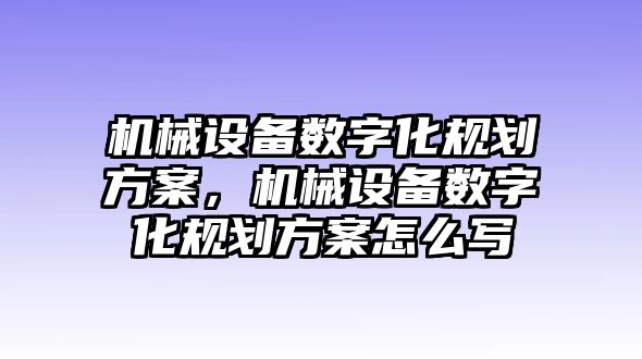 機(jī)械設(shè)備數(shù)字化規(guī)劃方案，機(jī)械設(shè)備數(shù)字化規(guī)劃方案怎么寫(xiě)