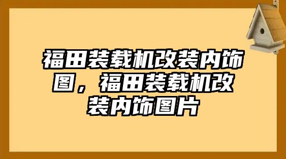 福田裝載機改裝內(nèi)飾圖，福田裝載機改裝內(nèi)飾圖片