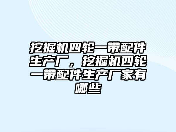 挖掘機四輪一帶配件生產廠，挖掘機四輪一帶配件生產廠家有哪些