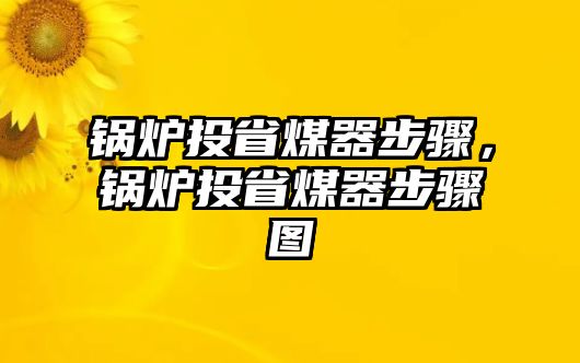 鍋爐投省煤器步驟，鍋爐投省煤器步驟圖